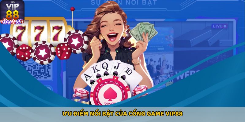 Ưu điểm nổi bật của cổng game Vip88